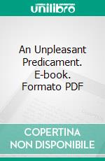 An Unpleasant Predicament. E-book. Formato PDF ebook