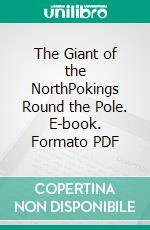 The Giant of the NorthPokings Round the Pole. E-book. Formato PDF