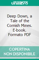 Deep Down, a Tale of the Cornish Mines. E-book. Formato PDF ebook