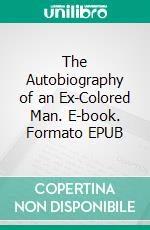 The Autobiography of an Ex-Colored Man. E-book. Formato EPUB ebook