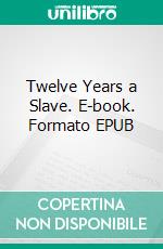 Twelve Years a Slave. E-book. Formato EPUB ebook di Solomon Northup