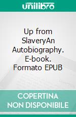 Up from SlaveryAn Autobiography. E-book. Formato EPUB ebook