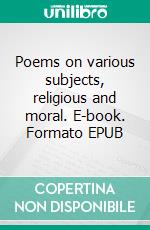 Poems on various subjects, religious and moral. E-book. Formato EPUB