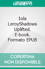 Iola LeroyShadows Uplifted. E-book. Formato EPUB ebook di Frances Ellen Watkins Harper