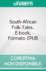 South-African Folk-Tales. E-book. Formato EPUB ebook di James A. Honey