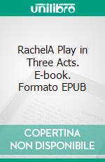 RachelA Play in Three Acts. E-book. Formato EPUB ebook