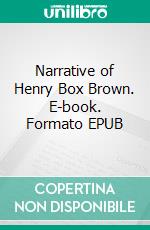 Narrative of Henry Box Brown. E-book. Formato EPUB ebook di Henry Box Brown