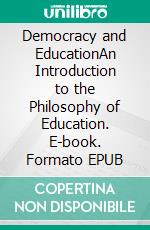 Democracy and EducationAn Introduction to the Philosophy of Education. E-book. Formato EPUB ebook