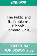 The Public and Its Problems. E-book. Formato EPUB ebook di John Dewey