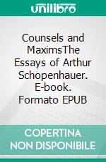 Counsels and MaximsThe Essays of Arthur Schopenhauer. E-book. Formato EPUB ebook di Arthur Schopenhauer