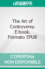 The Art of Controversy. E-book. Formato EPUB ebook di Arthur Schopenhauer