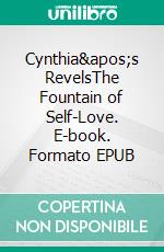 Cynthia&apos;s RevelsThe Fountain of Self-Love. E-book. Formato EPUB ebook