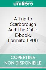 A Trip to Scarborough And The Critic. E-book. Formato EPUB ebook di Richard Brinsley Sheridan