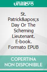 St. Patrick&apos;s Day Or The Scheming Lieutenant. E-book. Formato EPUB ebook