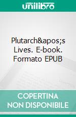 Plutarch&apos;s Lives. E-book. Formato EPUB ebook