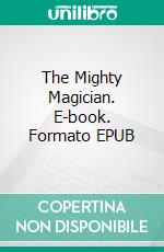 The Mighty Magician. E-book. Formato EPUB ebook