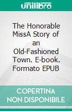 The Honorable MissA Story of an Old-Fashioned Town. E-book. Formato EPUB ebook di L. T. Meade