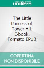 The Little Princess of Tower Hill. E-book. Formato EPUB ebook di L. T. Meade