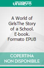 A World of GirlsThe Story of a School. E-book. Formato EPUB ebook di L. T. Meade