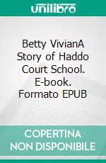 Betty VivianA Story of Haddo Court School. E-book. Formato EPUB ebook