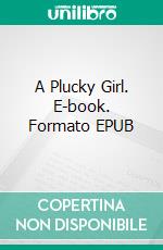 A Plucky Girl. E-book. Formato EPUB ebook di L. T. Meade