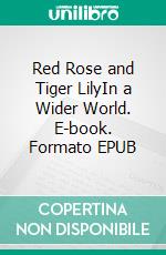 Red Rose and Tiger LilyIn a Wider World. E-book. Formato EPUB ebook