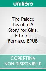 The Palace BeautifulA Story for Girls. E-book. Formato EPUB ebook di L. T. Meade