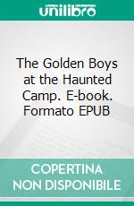 The Golden Boys at the Haunted Camp. E-book. Formato EPUB ebook di Levi Parker Wyman