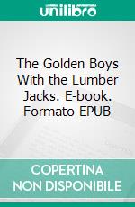 The Golden Boys With the Lumber Jacks. E-book. Formato EPUB ebook