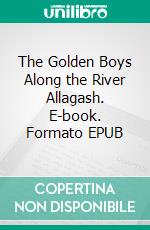 The Golden Boys Along the River Allagash. E-book. Formato EPUB ebook