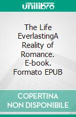 The Life EverlastingA Reality of Romance. E-book. Formato EPUB ebook di Marie Corelli