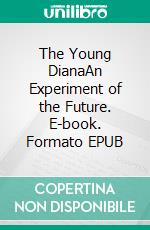 The Young DianaAn Experiment of the Future. E-book. Formato EPUB ebook di Marie Corelli