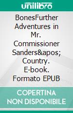 BonesFurther Adventures in Mr. Commissioner Sanders' Country. E-book. Formato EPUB ebook di Edgar Wallace