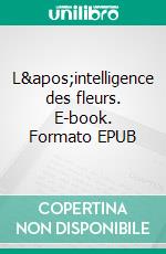 L'intelligence des fleurs. E-book. Formato EPUB ebook
