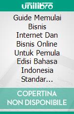 Guide Memulai Bisnis Internet Dan Bisnis Online Untuk Pemula Edisi Bahasa Indonesia Standar Version. E-book. Formato PDF ebook di Cyber Jannah Sakura