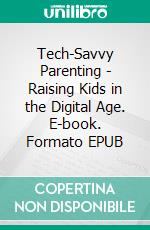 Tech-Savvy Parenting - Raising Kids in the Digital Age. E-book. Formato EPUB ebook