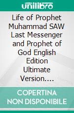 Life of Prophet Muhammad SAW Last Messenger and Prophet of God English Edition Ultimate Version. E-book. Formato PDF ebook di Jannah Firdaus Mediapro