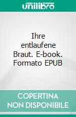 Ihre entlaufene Braut. E-book. Formato EPUB ebook di Vanessa Vale