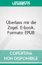 Überlass mir die Zügel. E-book. Formato EPUB ebook