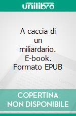 A caccia di un miliardario. E-book. Formato EPUB ebook