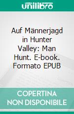 Auf Männerjagd in Hunter Valley: Man Hunt. E-book. Formato EPUB ebook