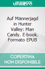 Auf Männerjagd in Hunter Valley: Man Candy. E-book. Formato EPUB ebook