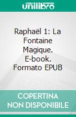 Raphaël 1: La Fontaine Magique. E-book. Formato EPUB ebook di R.J.P Toreille