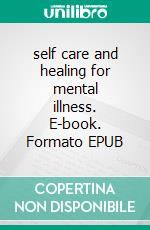 self care and healing for mental illness. E-book. Formato EPUB ebook di Lanzano Angel