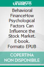 Behavioral FinanceHow Psychological Factors Can Influence the Stock Market. E-book. Formato EPUB ebook