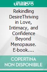 Rekindling DesireThriving in Love, Intimacy, and Confidence Beyond Menopause. E-book. Formato EPUB ebook