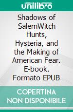 Shadows of SalemWitch Hunts, Hysteria, and the Making of American Fear. E-book. Formato EPUB ebook