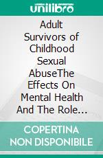 Adult Survivors of Childhood Sexual AbuseThe Effects On Mental Health And The Role Of Cognitive Behavior Therapy. E-book. Formato EPUB ebook