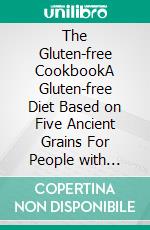 The Gluten-free CookbookA Gluten-free Diet Based on Five Ancient Grains For People with Gluten Sensitivity. E-book. Formato EPUB ebook