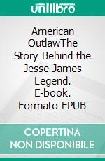 American OutlawThe Story Behind the Jesse James Legend. E-book. Formato EPUB ebook